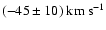 $(-45\pm10)~{\rm km}~{\rm s}^{-1}$