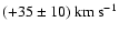 $(+35\pm10)~{\rm km}~{\rm s}^{-1}$