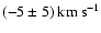 $(-5\pm5)~{\rm km}~{\rm s}^{-1}$