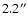 $2.2^{\prime\prime}$