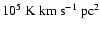 $10^5~\rm K~km~s^{-1}~pc^2$