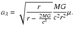 $\displaystyle a_\lambda = \sqrt{\frac{r}{r - \frac{2 M G}{c^2}}} \frac{M G}{c^2 r^2} \mu.$