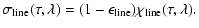 $\displaystyle \sigma_{{\rm line}}(\tau,\lambda) = (1 - \epsilon_{{\rm line}}) \chi_{{\rm line}}(\tau,\lambda).$