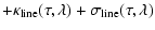 $\displaystyle + \kappa_{{\rm line}}(\tau,\lambda) + \sigma_{{\rm line}}(\tau,\lambda)$