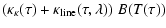 $\displaystyle (\kappa_\kappa(\tau)+ \kappa_{{\rm line}}(\tau,\lambda) ) \; B(T(\tau))$