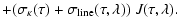 $\displaystyle +(\sigma_\kappa(\tau) + \sigma_{{\rm line}}(\tau,\lambda)) \; J(\tau,\lambda).$