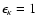 $\epsilon _\kappa = 1$