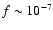 $f
\sim 10^{-7}$