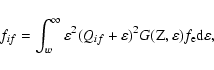 \begin{displaymath}f_{if}=\int_w^\infty \varepsilon^2(Q_{if}+\varepsilon)^2G({\rm Z},\varepsilon)f_{\rm e}
{\rm d}\varepsilon ,
\end{displaymath}