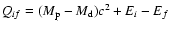 $Q_{if}=(M_{\rm p}-M_{\rm d})c^2+E_i-E_f$