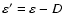 $\varepsilon'=\varepsilon-D$