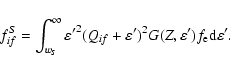 \begin{displaymath}f_{if}^S=\int_{w_S}^\infty {\varepsilon'}^2(Q_{if}+\varepsilon')^2G(Z,\varepsilon')f_{\rm e}
{\rm d}\varepsilon' .
\end{displaymath}