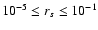 $10^{-5}\leq r_s\leq 10^{-1}$