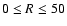 $0\leq
R\leq 50$