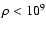 $\rho<10^9$