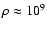 $\rho\approx10^9$