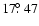 $17\hbox{$.\!\!^\circ$ }47$