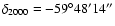 $\delta_{2000} = -59^{\circ} 48' 14''$