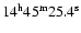 $\rm 14^h 45^m 25.4^s$
