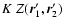 $K~Z(\vec{r}_1',\vec{r}_2')$