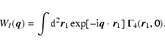 \begin{displaymath}W_I(\vec{q}) = \int {\rm d}^2\vec{r}_1 \exp[-{\rm i} \vec{q} \cdot \vec{r}_1] ~ \Gamma_4(\vec{r}_1,0).
\end{displaymath}