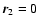 $\vec{r}_2=0$