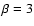 $\beta =3$