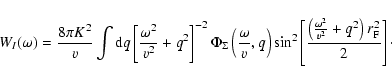 \begin{displaymath}W_I (\omega) = \frac{8 \pi K^2 }{v} \int {\rm d}q \left[ \fra...
...\frac{\omega^2}{v^2}+ q^2 \right) r_{\rm F}^2}{2} \right]\cdot
\end{displaymath}