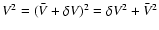 $V^2 = (\bar{V} + \delta V)^2 = \delta V^2 + \bar{V}^2$