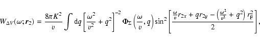 \begin{displaymath}W_{\Delta V} (\omega; \vec{r}_2) = \frac{8 \pi K^2}{v} \int {...
...ft( \frac{\omega^2}{v^2}+ q^2 \right) r_{\rm F}^2}{2} \right],
\end{displaymath}