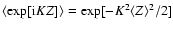 $\langle \exp[{\rm i} K Z] \rangle = \exp[-K^2 \langle Z \rangle^2/2]$