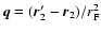 $\vec{q} =(\vec{r}_2' - \vec{r}_2)/ r_{\rm F}^2$