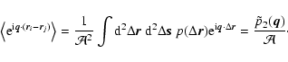\begin{displaymath}\left\langle {\rm e}^{{\rm i} \vec{q} \cdot (\vec{r}_i - \vec...
...ot \Delta \vec{r}}
= \frac{\tilde p_2(\vec{q})}{\cal A} \cdot
\end{displaymath}