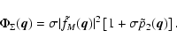 \begin{displaymath}\Phi_\Sigma (\vec{q}) = \sigma \vert \tilde f_M(\vec{q}) \vert^2 \left[ 1 + \sigma \tilde p_2(\vec{q}) \right] .
\end{displaymath}