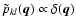 $\tilde p_{kl} (\vec{q}) \propto \delta (\vec{q})$
