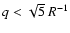$q < \sqrt{5}~R^{-1}$