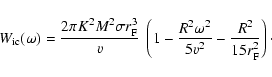 \begin{displaymath}W_{\rm ic}(\omega) = \frac{2 \pi K^2 M^2 \sigma r_{\rm F}^3}{...
...R^2 \omega^2}{5 v^2} - \frac{R^2}{15 r_{\rm F}^2} \right)\cdot
\end{displaymath}
