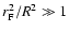 $r_{\rm F}^2/R^2 \gg 1$