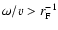 $\omega/v > r_{\rm F}^{-1}$