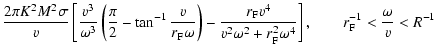 $\displaystyle \frac{2 \pi K^2 M^2 \sigma}{v}
\left[ \frac{ v^3}{\omega^3}\left(...
..._{\rm F}^2 \omega^4} \right], \qquad r_{\rm F}^{-1} < \frac{\omega}{v} < R^{-1}$