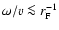 $\omega / v \la r_{\rm F}^{-1}$