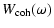 $\displaystyle W_{\rm coh} (\omega)$