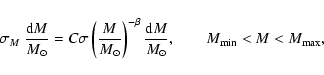 \begin{displaymath}\sigma_M ~ \frac{{\rm d}M}{M_\odot}= C \sigma \left( \frac{M}...
...frac{{\rm d}M}{M_\odot}, \qquad M_{\rm min} < M < M_{\rm max},
\end{displaymath}