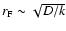 $r_{\rm F} \sim \sqrt{D/k}$