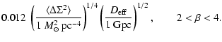 $\displaystyle 0.012 ~ \left( \frac{\langle \Delta \Sigma^2 \rangle }{1~ {M}_\od...
.../4} \left( \frac{D_{\rm eff}}{1~{\rm Gpc}} \right)^{1/2}, \qquad 2 < \beta < 4.$