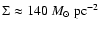 $\Sigma \approx 140 ~{M}_\odot~{\rm pc}^{-2}$
