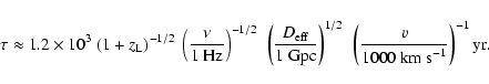 \begin{displaymath}\tau \approx 1.2 \times 10^{3} ~ (1+z_{\rm L})^{-1/2} ~ \left...
... \left( \frac{v}{1000~{\rm km~s}^{-1}} \right)^{-1} {\rm yr} .
\end{displaymath}
