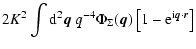 $\displaystyle 2 K^2 \int {\rm d}^2\vec{q} ~ q^{-4} \Phi_\Sigma (\vec{q}) \left[1 - {\rm e}^{{\rm i} \vec{q} \cdot \vec{r}} \right]$