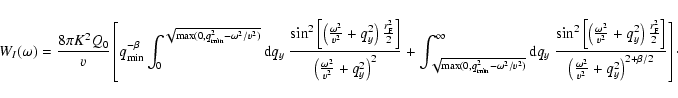 \begin{displaymath}W_I (\omega) = \frac{8 \pi K^2 Q_0 }{v} \left[
q_{\rm min}^{...
...rac{\omega^2}{v^2} + q_y^2 \right)^{2+\beta/2} }
\right] \cdot
\end{displaymath}