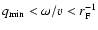 $q_{\rm min}<\omega/v < r_{\rm F}^{-1}$